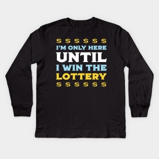 I'm Only Here Until I Win The Lottery Kids Long Sleeve T-Shirt